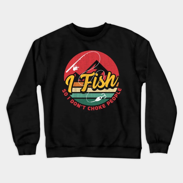 I Fish So I Dont Choke People Crewneck Sweatshirt by 365inspiracji